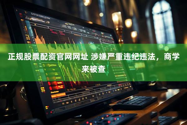 正规股票配资官网网址 涉嫌严重违纪违法，商学来被查